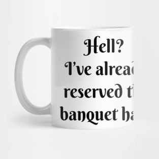 Hell? I’ve already reserved the banquet hall. Mug